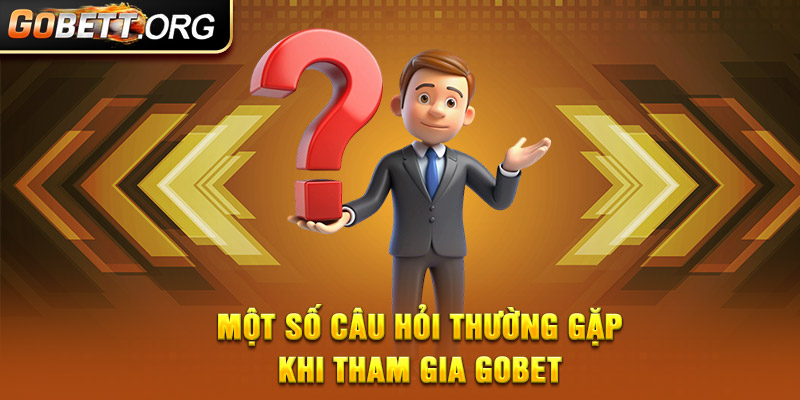 Một số câu hỏi thường gặp khi tham gia GOBET