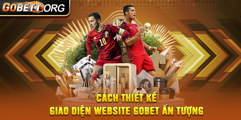 Cách thiết kế giao diện website GOBET ấn tượng